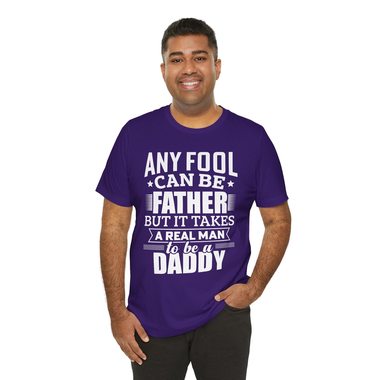 Dad:  Any Fool Can Be Father, But It Takes A Real Man To Be A Daddy - Unisex Jersey Short Sleeve Tee - 13775