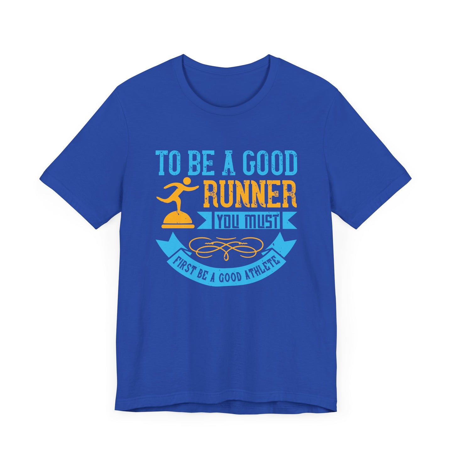 To Be A Good Runner, You Must First Be A Good Athlete - Unisex Jersey Short Sleeve Tee