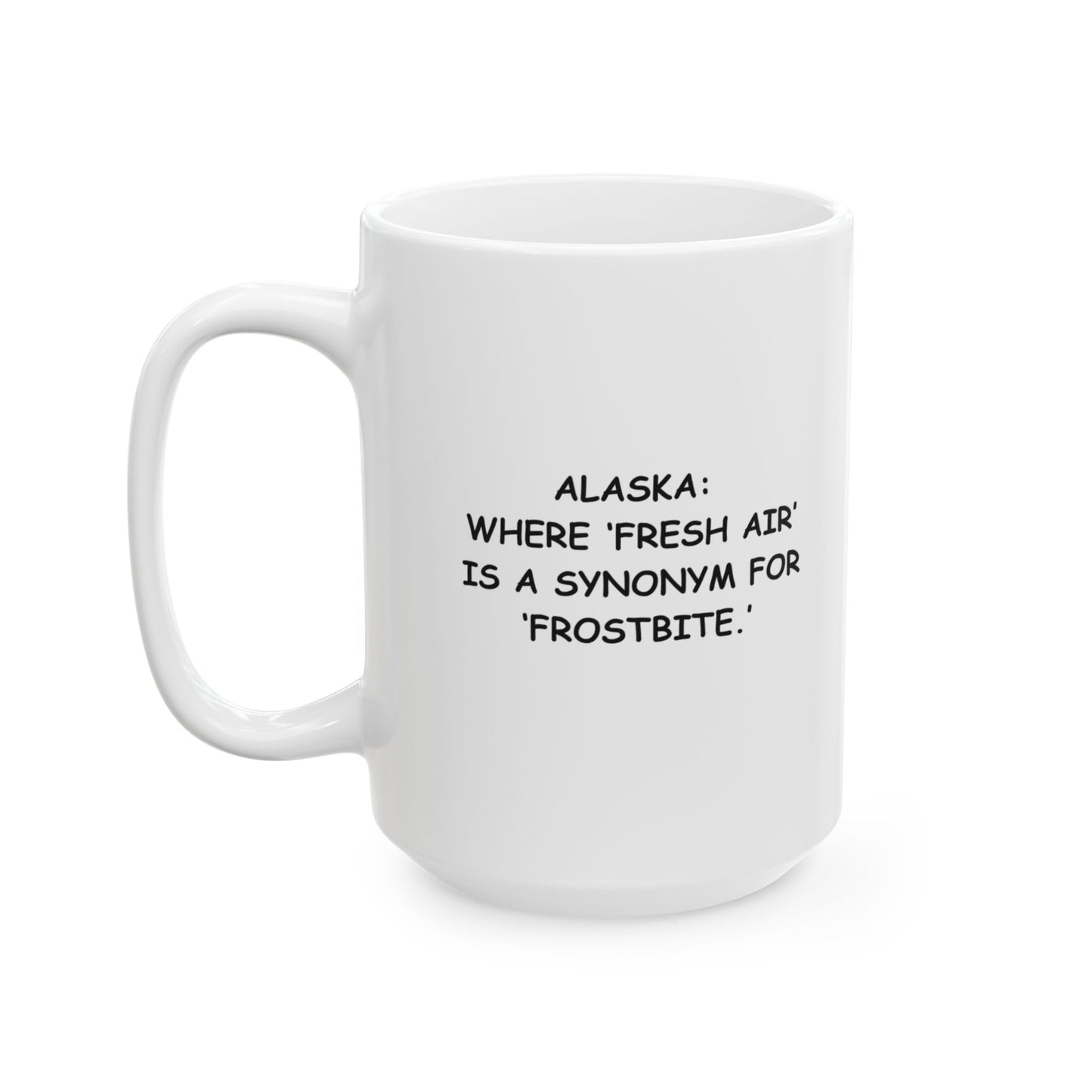 "Alaska: Where ‘fresh air’ is a synonym for ‘frostbite.’" Ceramic Mug - 13058