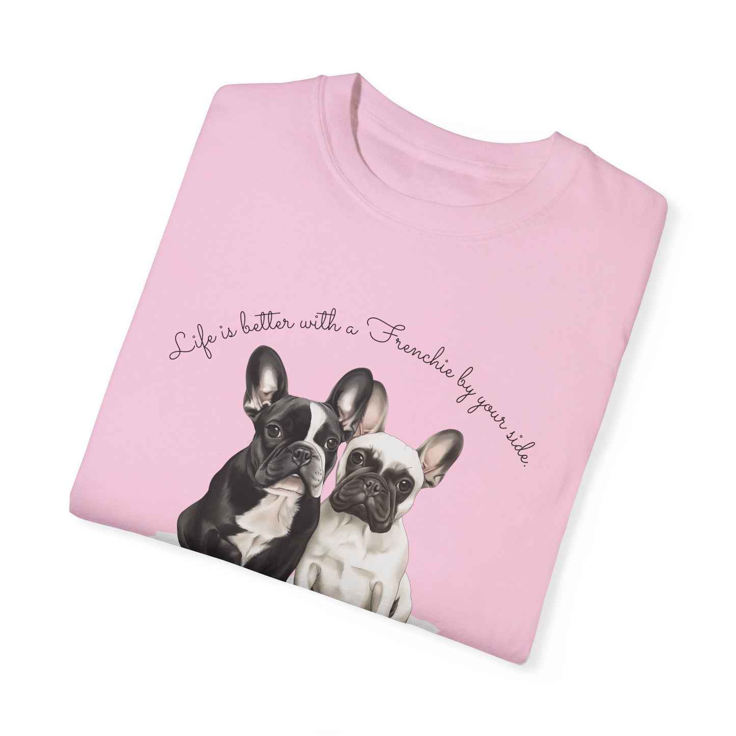 Life is better with a Frenchie by your side. - Unisex Garment-Dyed T-shirt