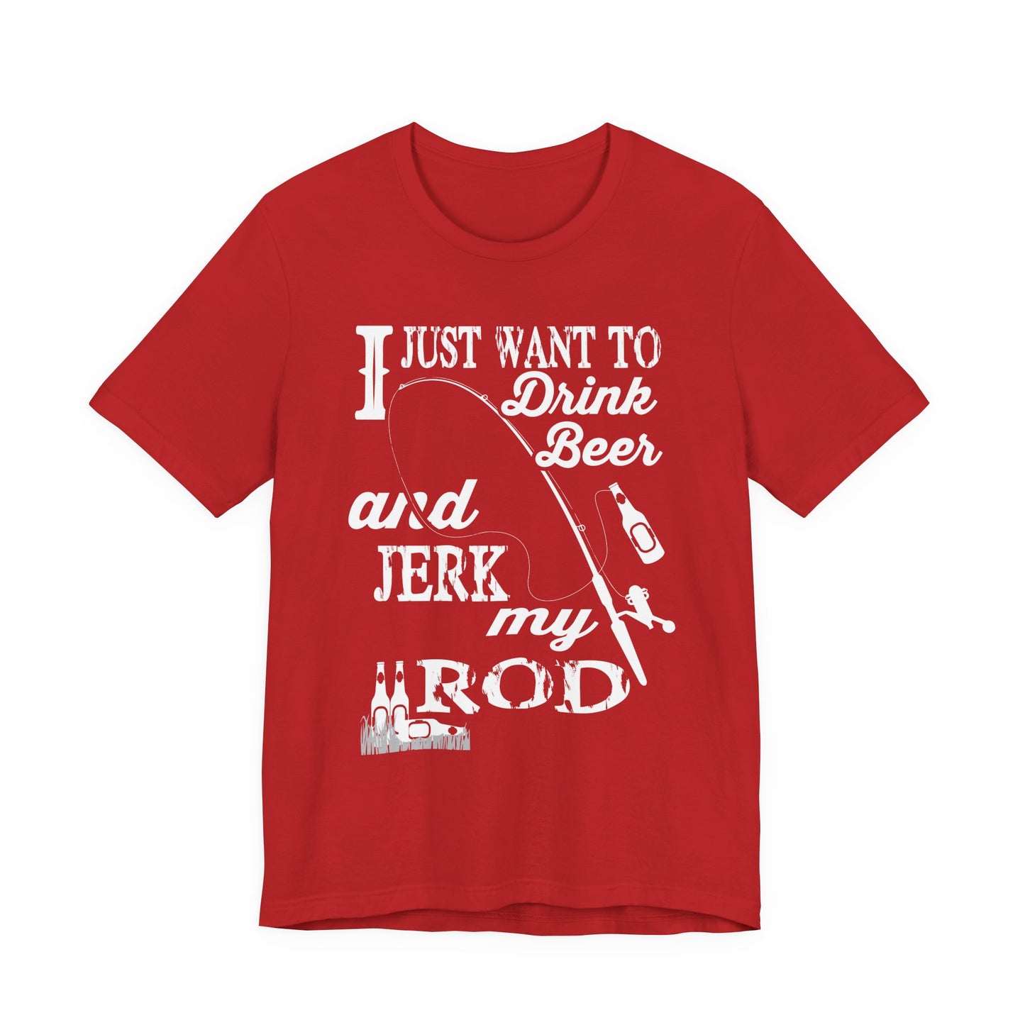 I Just Want To Drink A Beer And Jerk My Pod - Unisex Jersey Short Sleeve Tee - 14042