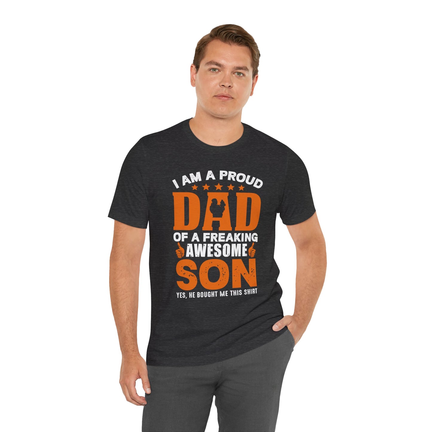 I'm A Proud Dad Of A Freaking Awesome Son. Yes, He Bought Me This Shirt - Unisex Jersey Short Sleeve Tee - 13724