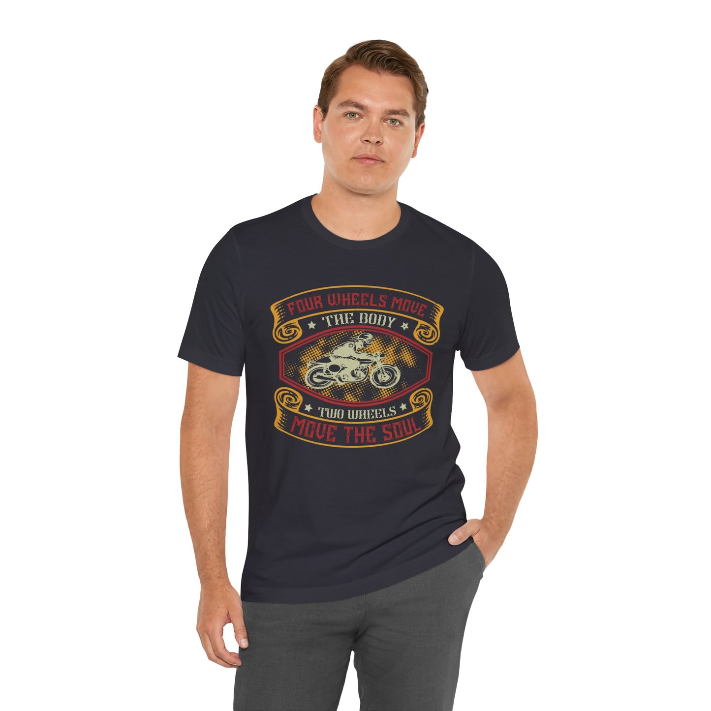 Four Wheels Move the Body, Two Wheels Move the Soul - Unisex Jersey Short Sleeve Tee