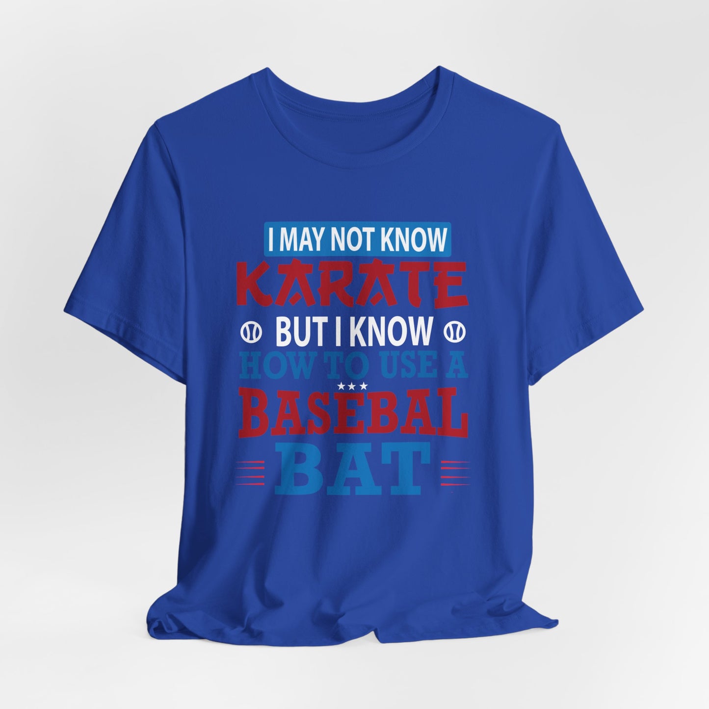 Baseball: I May Not Know Karate But I Know How To Use Baseball Bat - Unisex Jersey Short Sleeve Tee