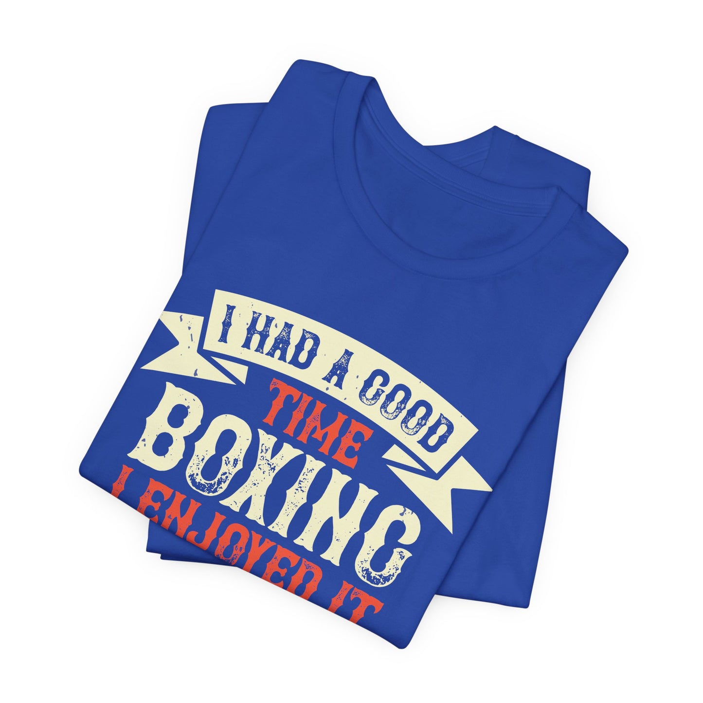 I Had a Good Time Boxing. I Enjoyed It - And I May Come Back - Unisex Jersey Short Sleeve Tee - 11580
