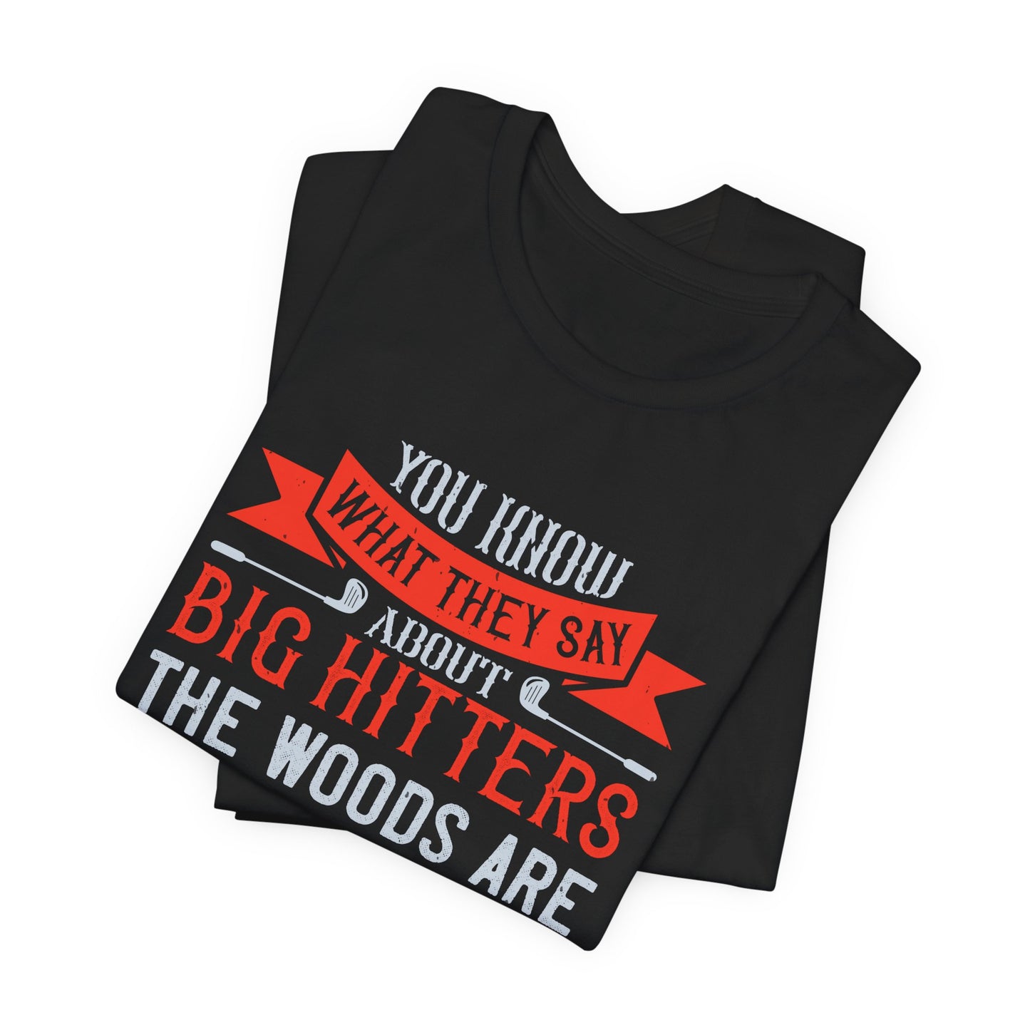 You Know What They Say About Big Hitters…The Woods Are Full of Them - Unisex Jersey Short Sleeve Tee