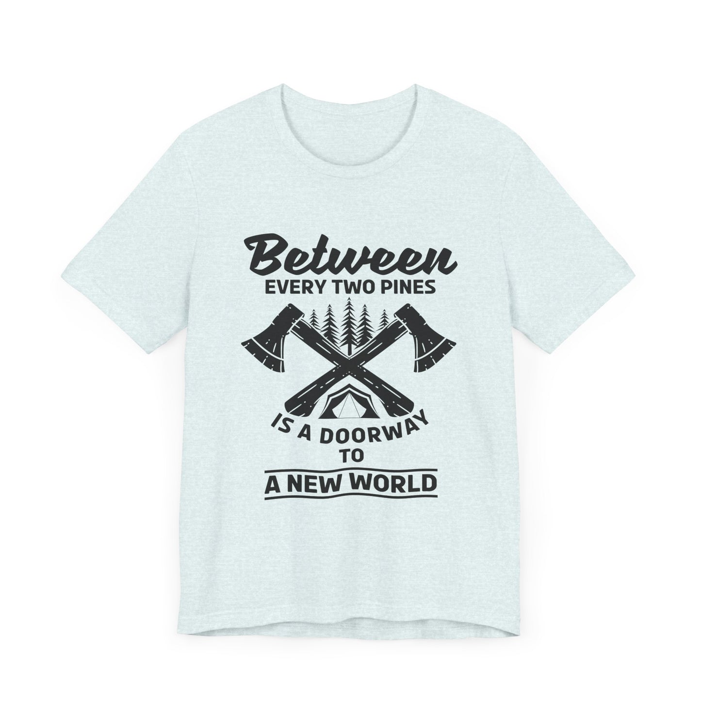 Camping: Between Two Pines Is A Doorway To A New World - Unisex Jersey Short Sleeve Tee - 12631