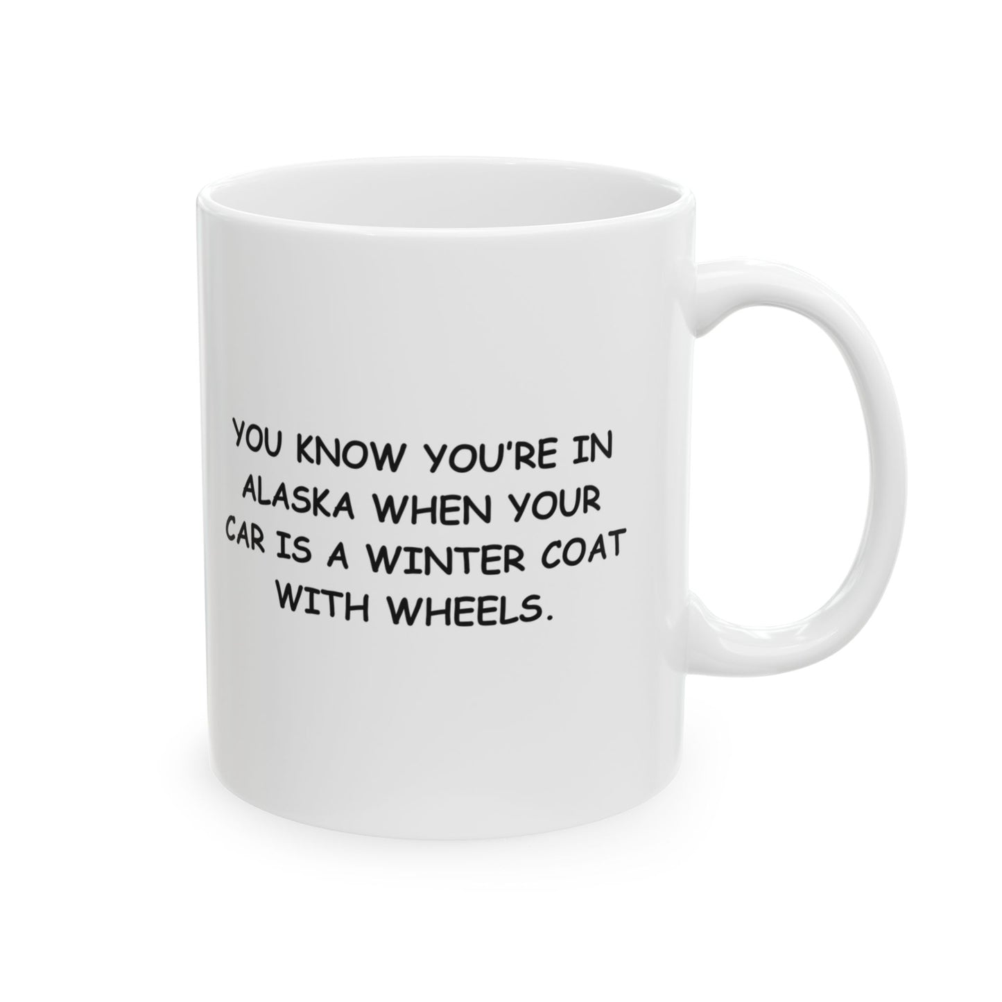 "You know you’re in Alaska when your car is a winter coat with wheels." Ceramic Mug 11/15oz - 12988
