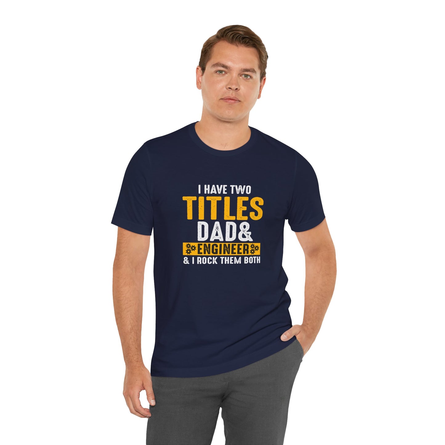 I Have Two Titles: Dad & Engineer, Rock Them Both - Unisex Jersey Short Sleeve Tee