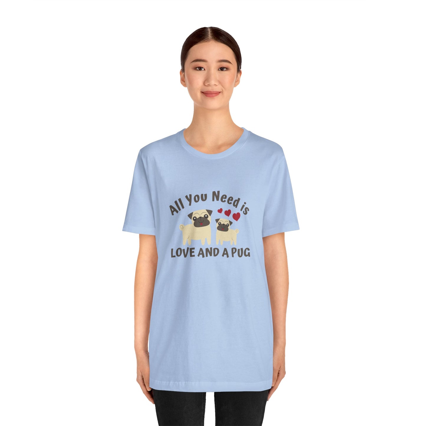All you Need Is Love and Pug - Unisex Jersey Short Sleeve Tee - 11526