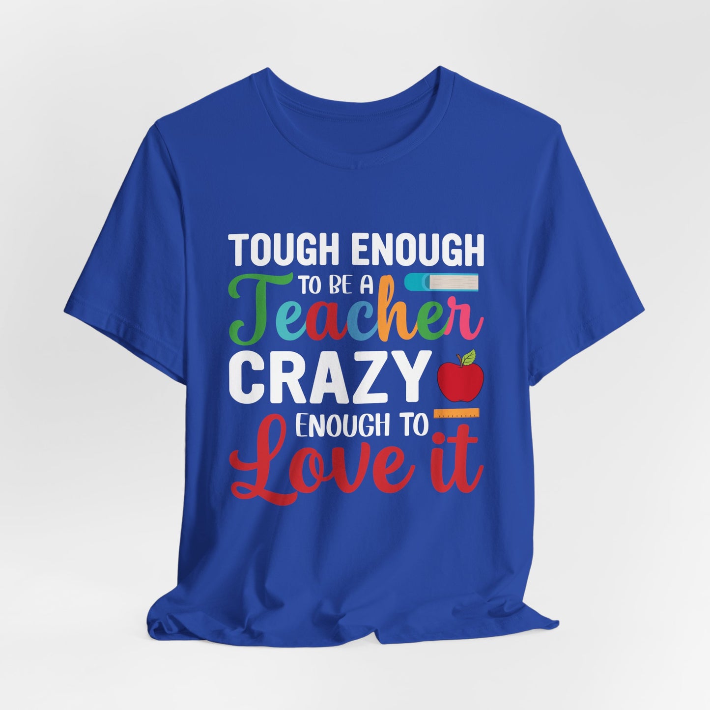 Teacher: Tough Enough To Be A Teacher, Crazy Enough To Love It - Unisex Jersey Short Sleeve Tee - 13440