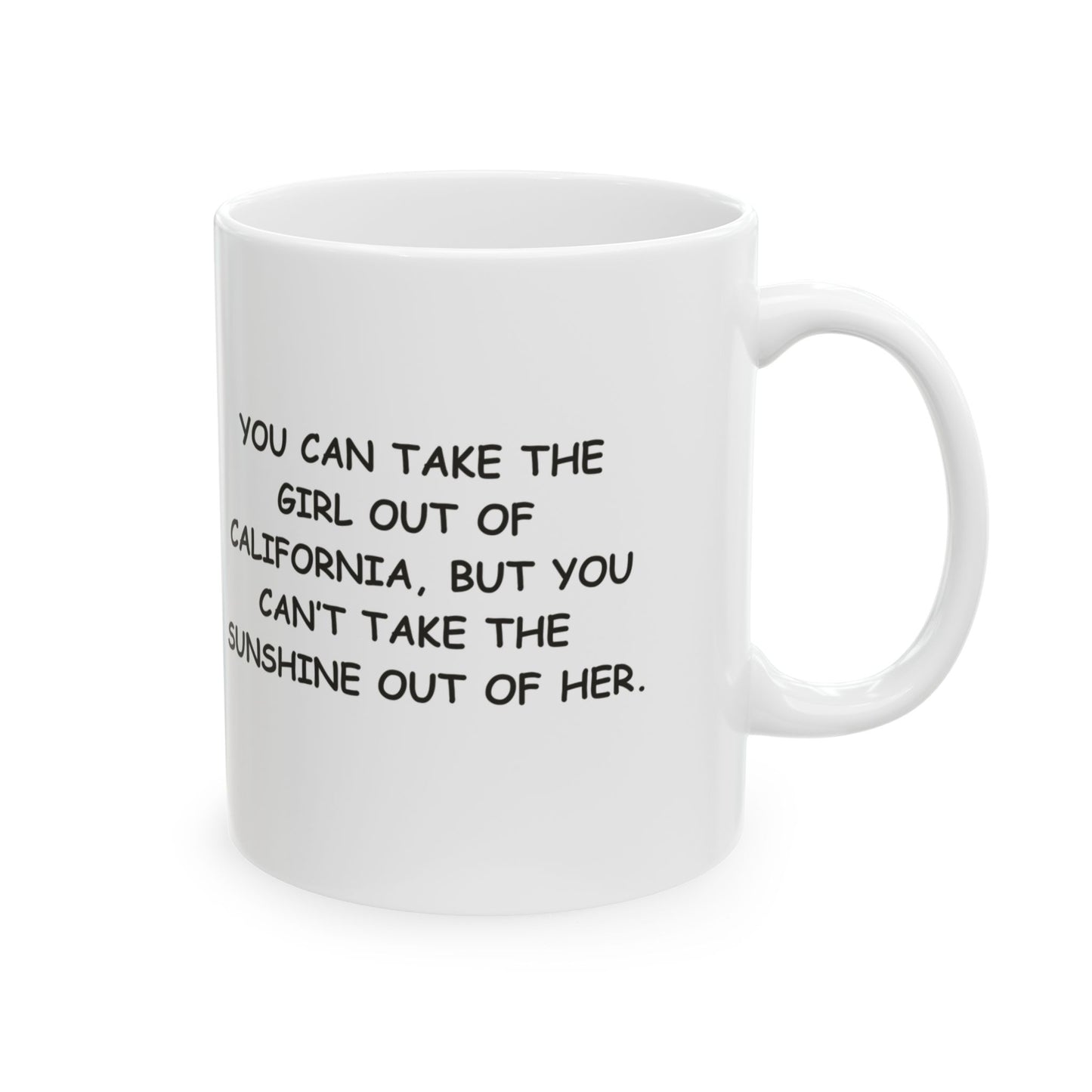 "You can take the girl out of California, but you can’t take the sunshine out of her." Ceramic Mug - 11oz & 15oz - 12722