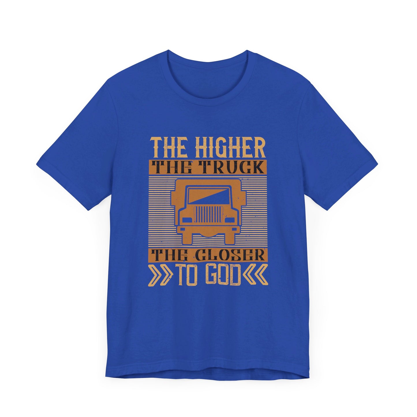 The Higher the Truck, the Closer to God - Unisex Jersey Short Sleeve Tee