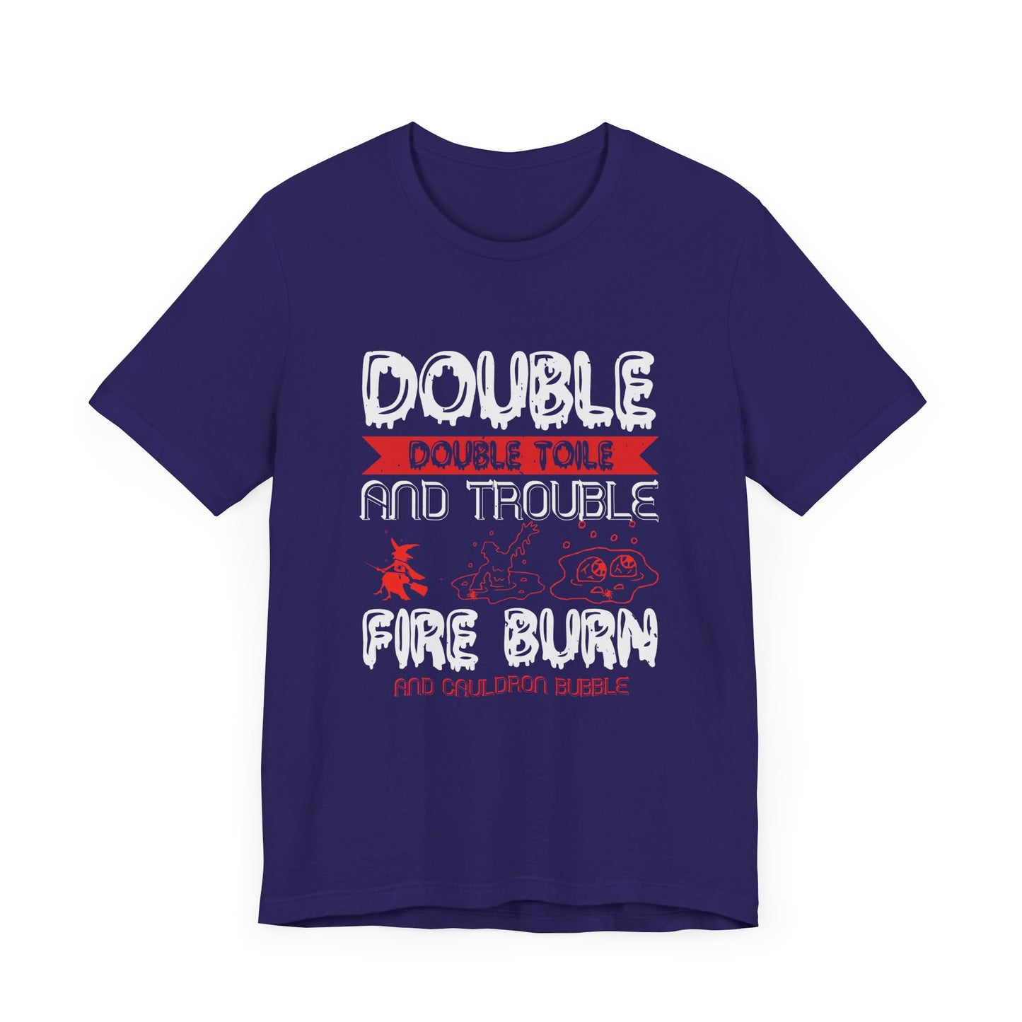 Double Double Toil and Trouble, Fire Burn and Cauldron Bubble - Unisex Jersey Short Sleeve Tee - 12389