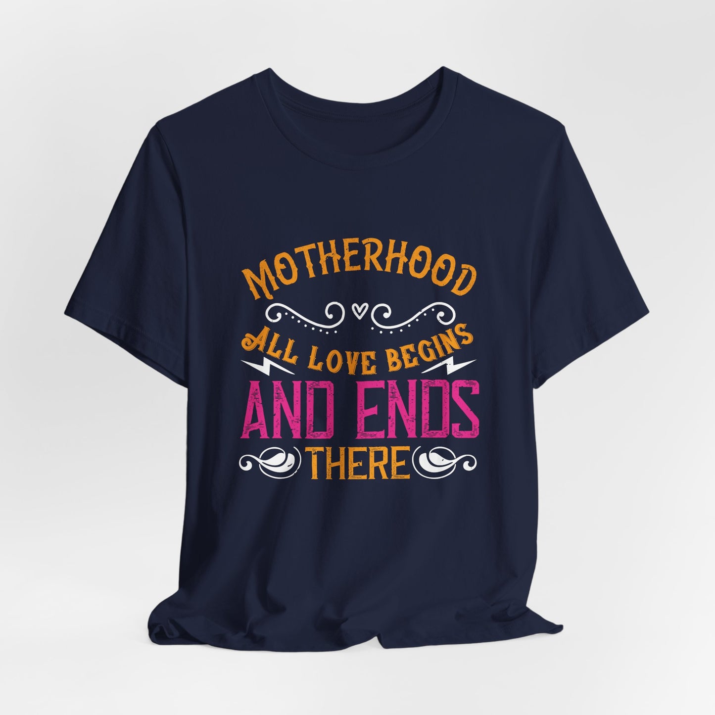 Motherhood: All Love Begins and Ends There - Unisex Jersey Short Sleeve Tee - 11104