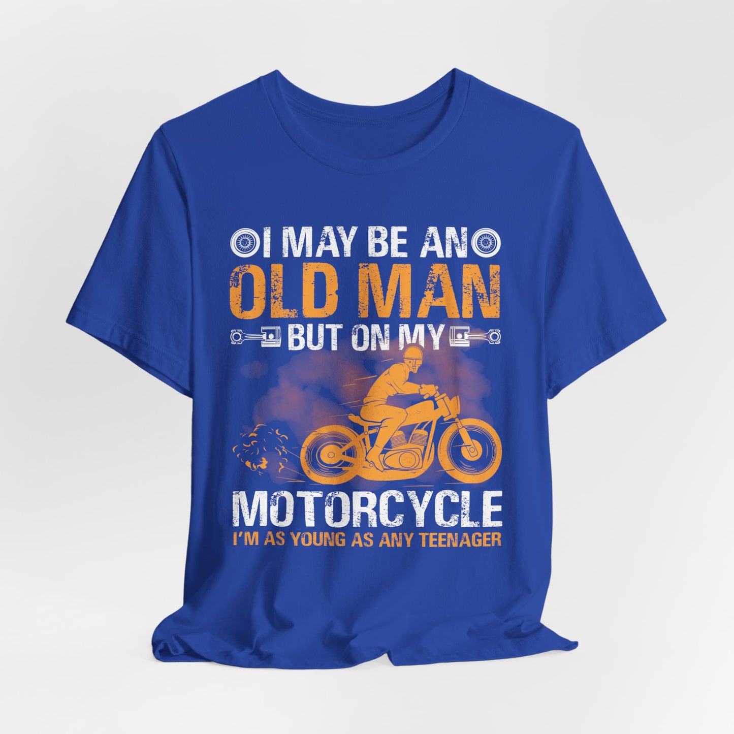 I May Be An Old Man, But On My Motorcycle I'm As Young As Any Teenager - Unisex Jersey Short Sleeve Tee