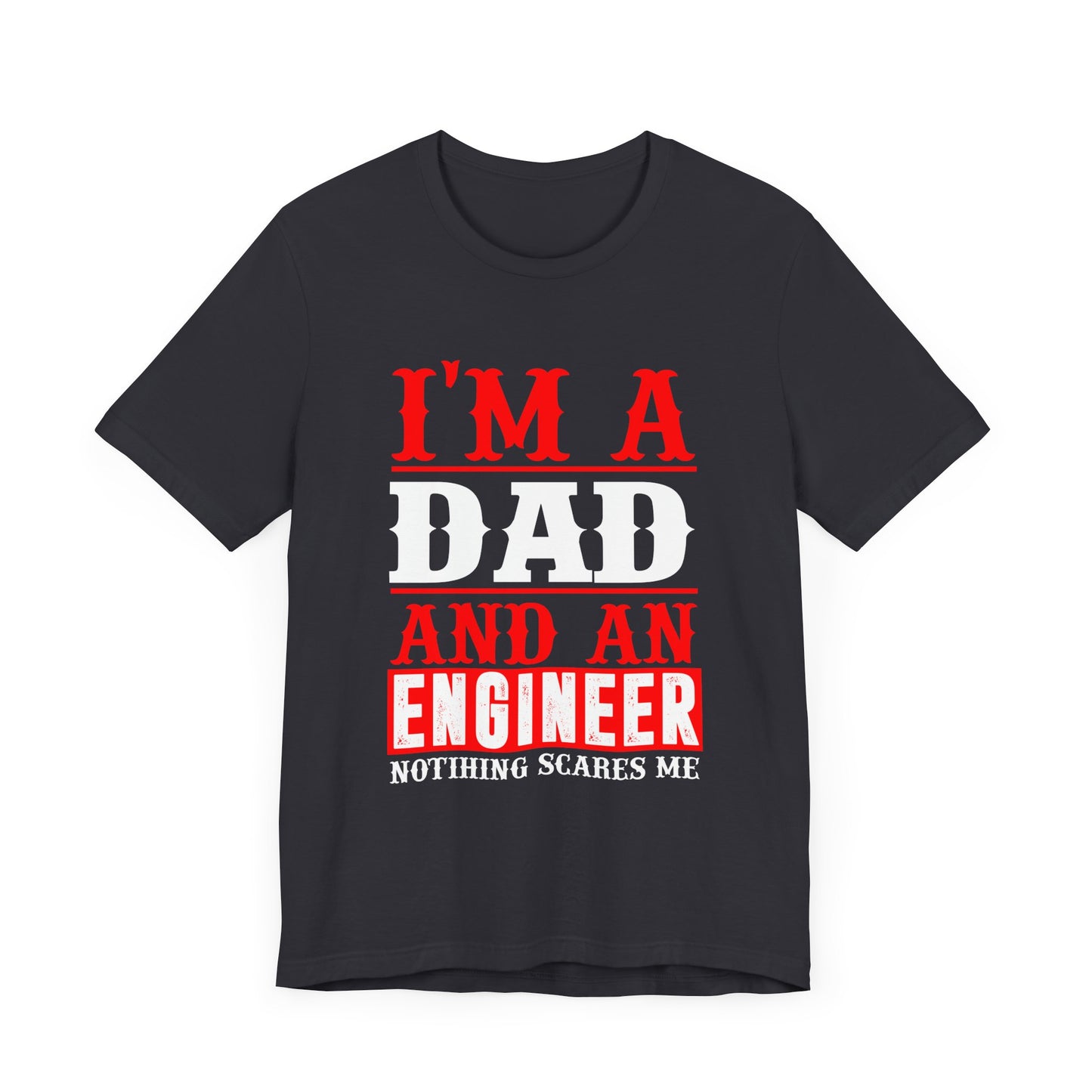 Engineer: I'm A Dad & An Engineer, Nothing Scares Me - Unisex Jersey Short Sleeve Tee - 13670