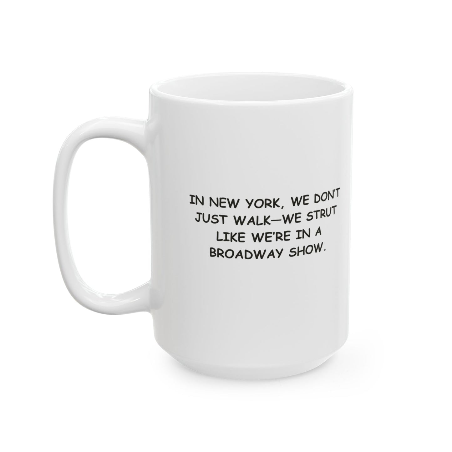 "In New York, we don’t just walk—we strut like we’re in a Broadway show." Ceramic Mug - 12854