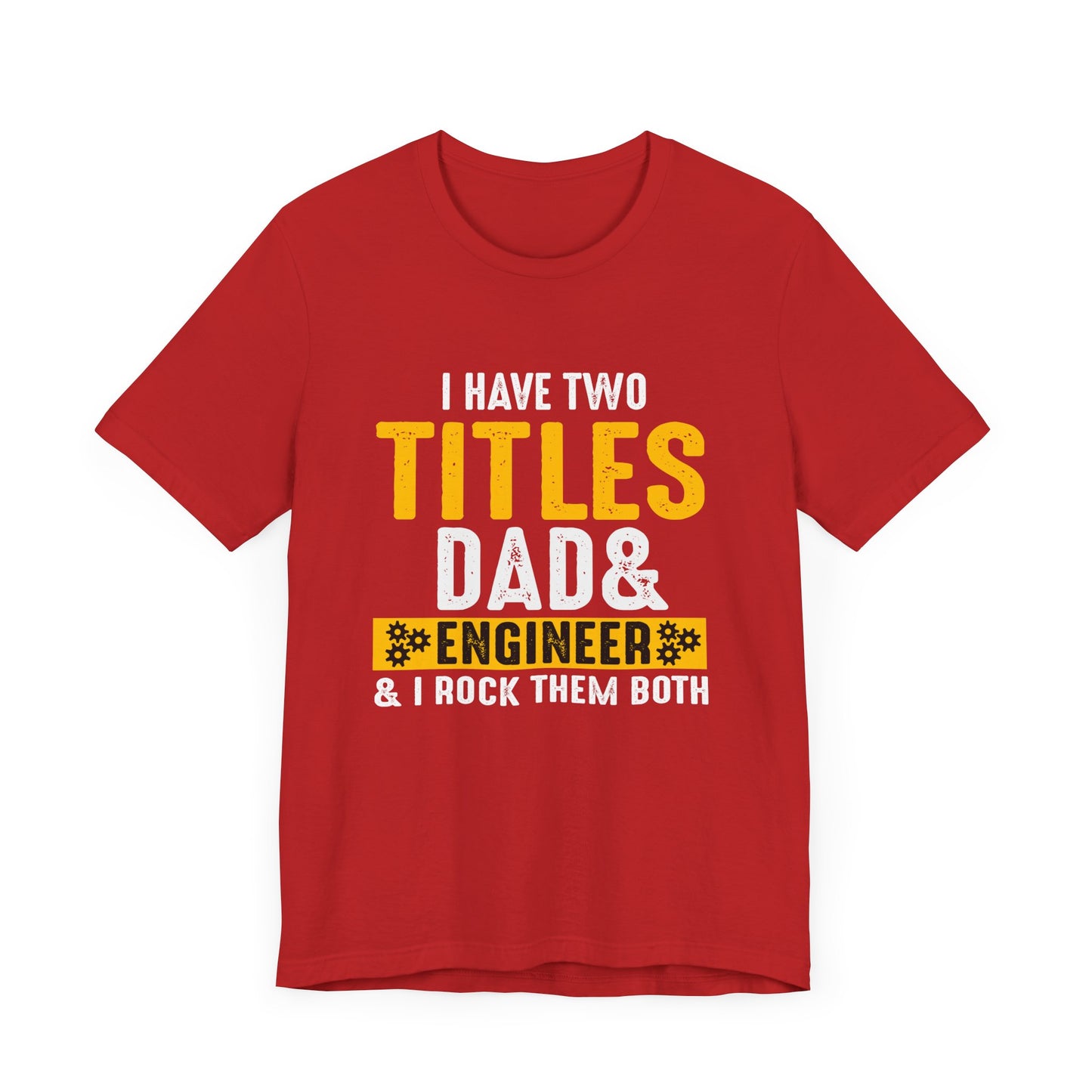 I Have Two Titles: Dad & Engineer, Rock Them Both - Unisex Jersey Short Sleeve Tee - 13675