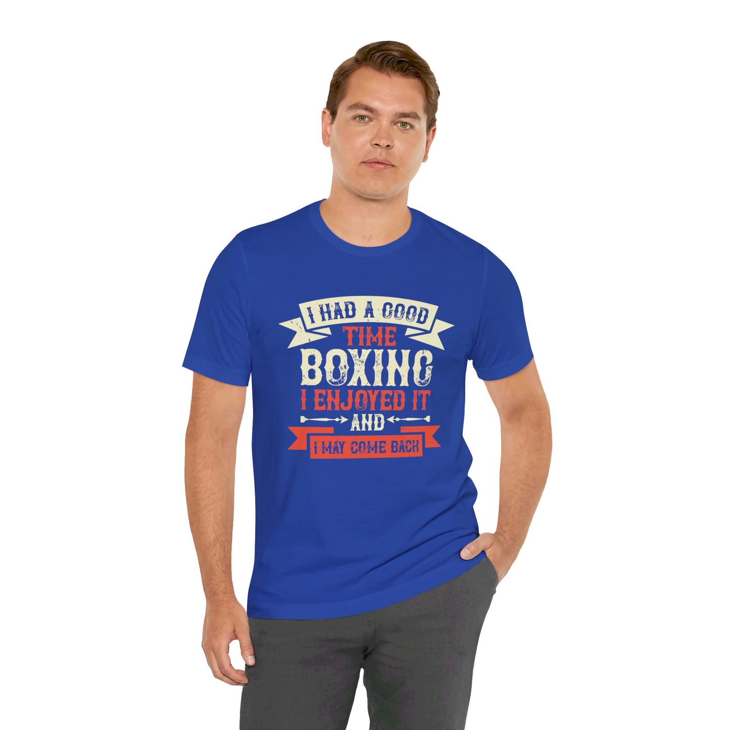 I Had a Good Time Boxing. I Enjoyed It - And I May Come Back - Unisex Jersey Short Sleeve Tee