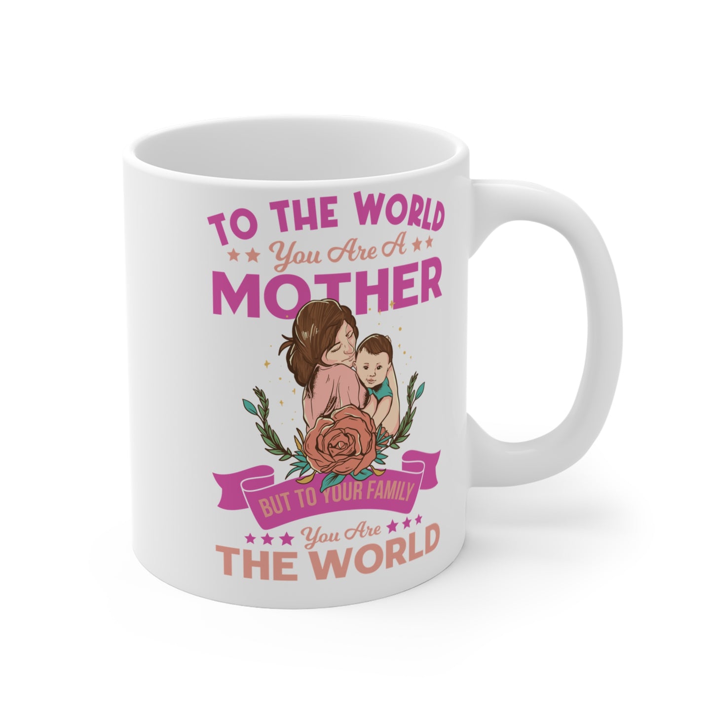 To The World You Are A Mother, But To Your Family, You Are The World - Mug 11oz - 12949