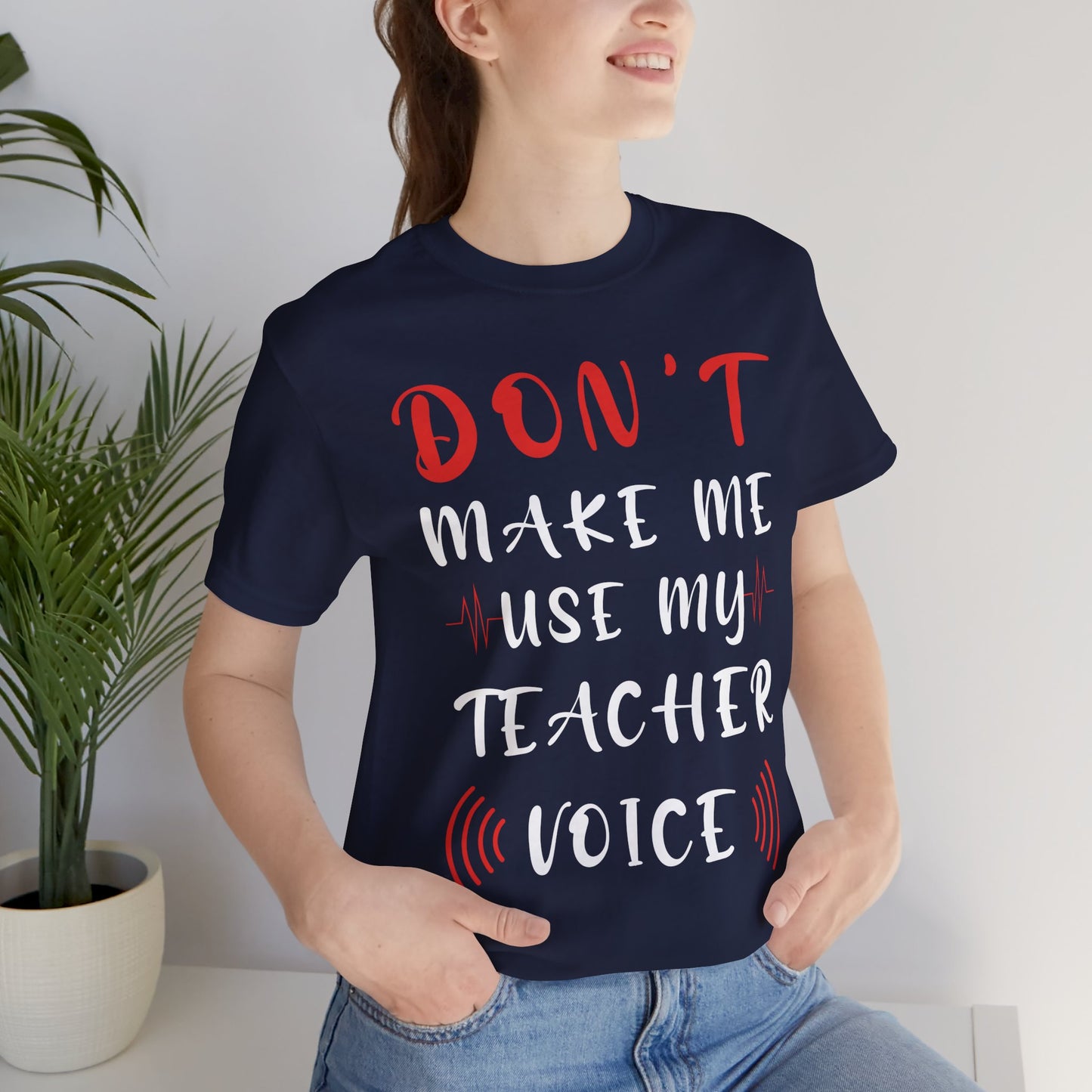 Teacher: Don't Make Me Use My Teacher Voice - Unisex Jersey Short Sleeve Tee - 13414