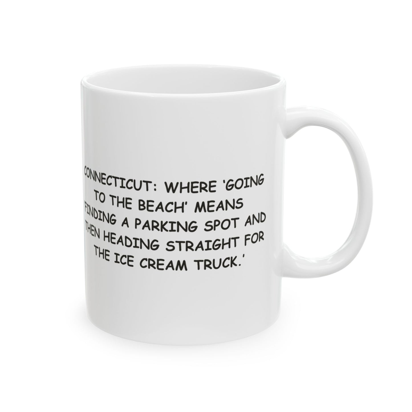"Connecticut: Where ‘going to the beach’ means ‘finding a parking spot and then heading straight for the ice cream truck.’" Ceramic Mug - 13829