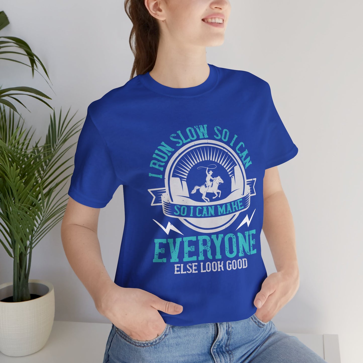 I Run Slow, So I Can Make Everyone Else Look Good - Unisex Jersey Short Sleeve Tee