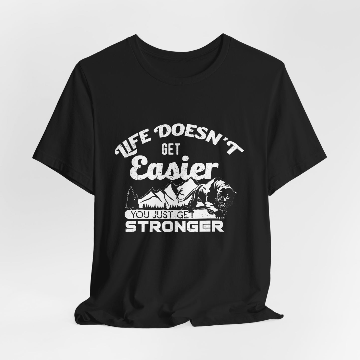 Motivational: Life Doesn't Get Easier, You Just Get Stronger - Unisex Jersey Short Sleeve Tee - 12476