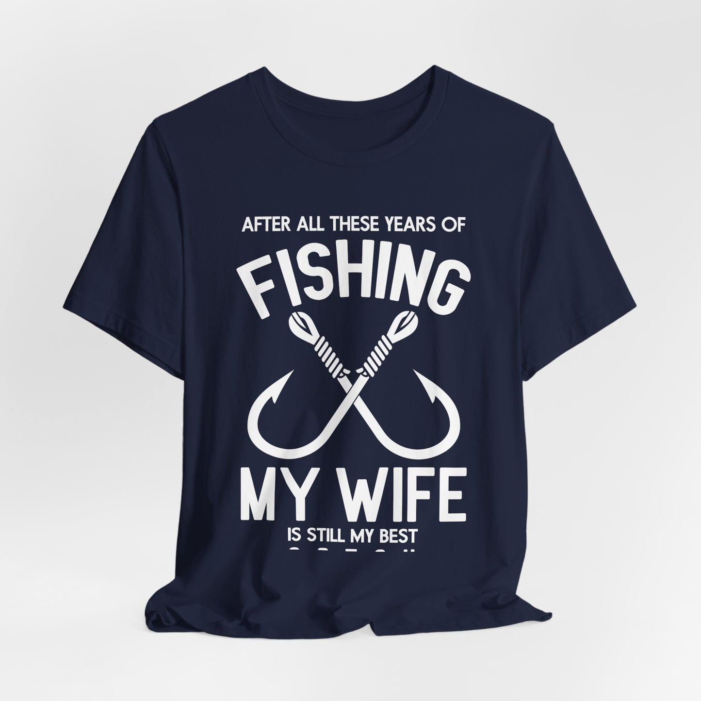 After All These Years Of Fishing, My Wife Is Still My Best Catch - Unisex Jersey Short Sleeve Tee - 14016