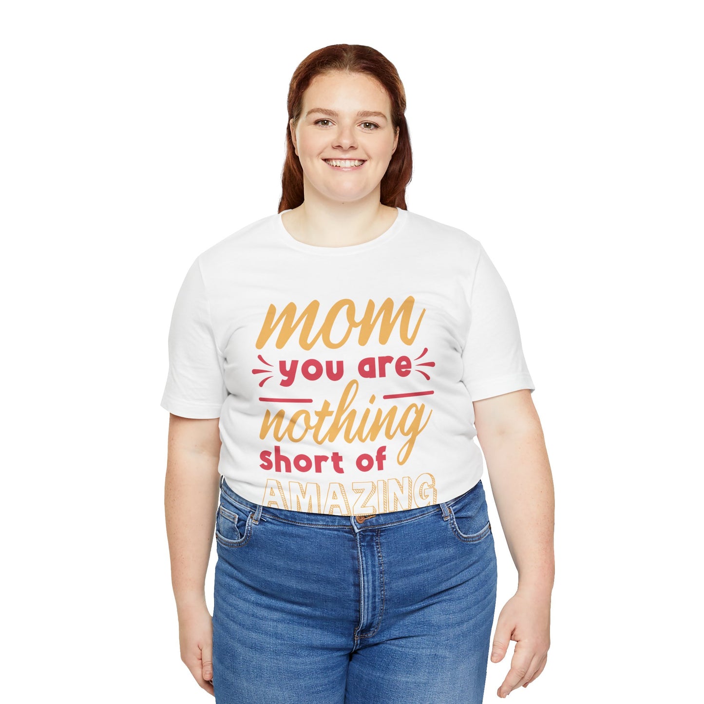 Mom, You Are Nothing Short Of Amazing - Unisex Jersey Short Sleeve Tee - 13044