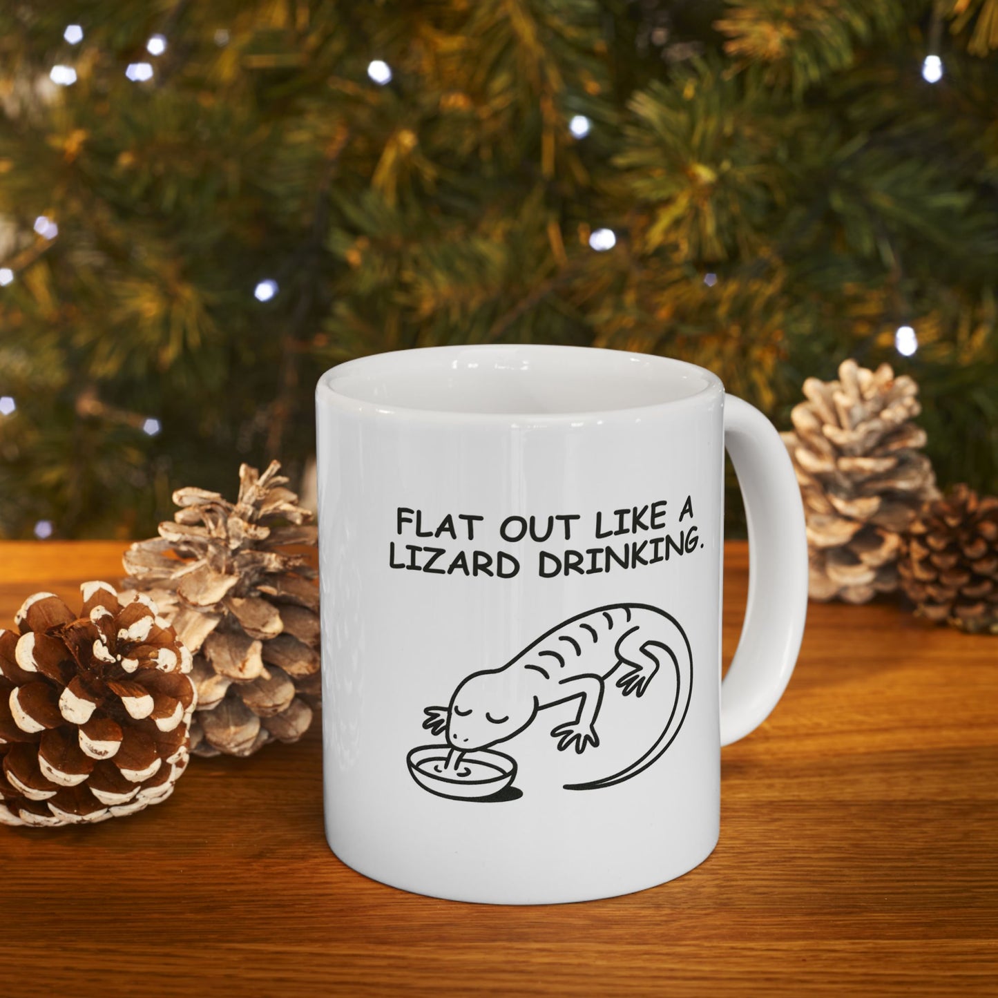 “Flat out like a lizard drinking.” Ceramic Coffee Mug - 11oz & 15oz - 12889