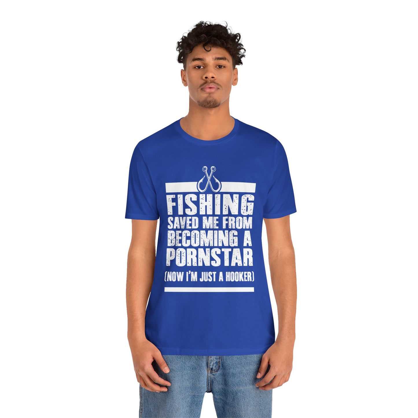 Fishing:  Fishing Saved Me From Becoming A Pornstar (Now I'm Just A Hooker) - Unisex Jersey Short Sleeve Tee - 14041