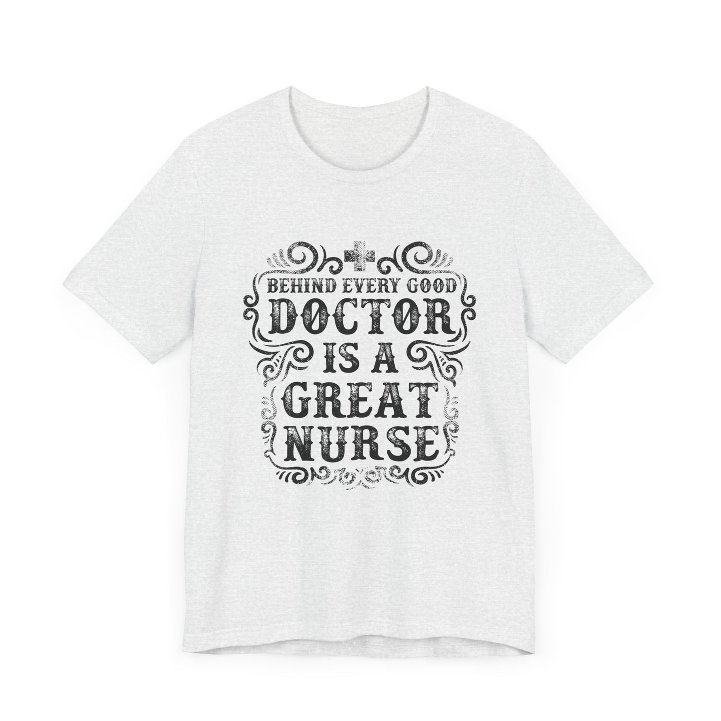Behind Every Good Doctor Is A Great Nurse - Unisex Jersey Short Sleeve Tee - 13281