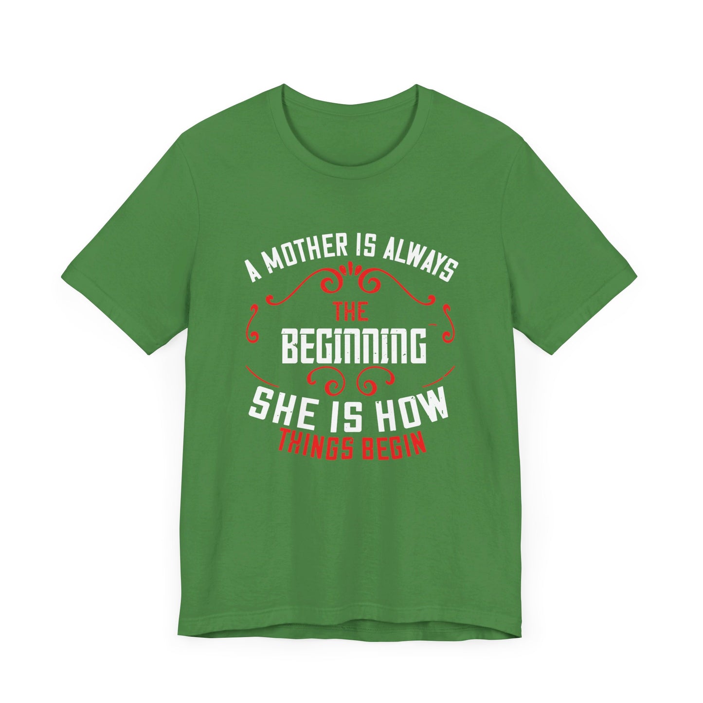 A Mother Is Always The Beginning. She Is How Things Begin - Unisex Jersey Short Sleeve Tee