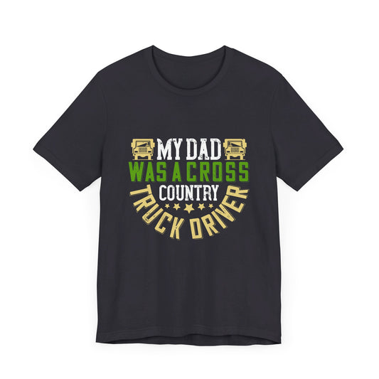 My Dad Was a Cross-Country Truck Driver - Unisex Jersey Short Sleeve Tee