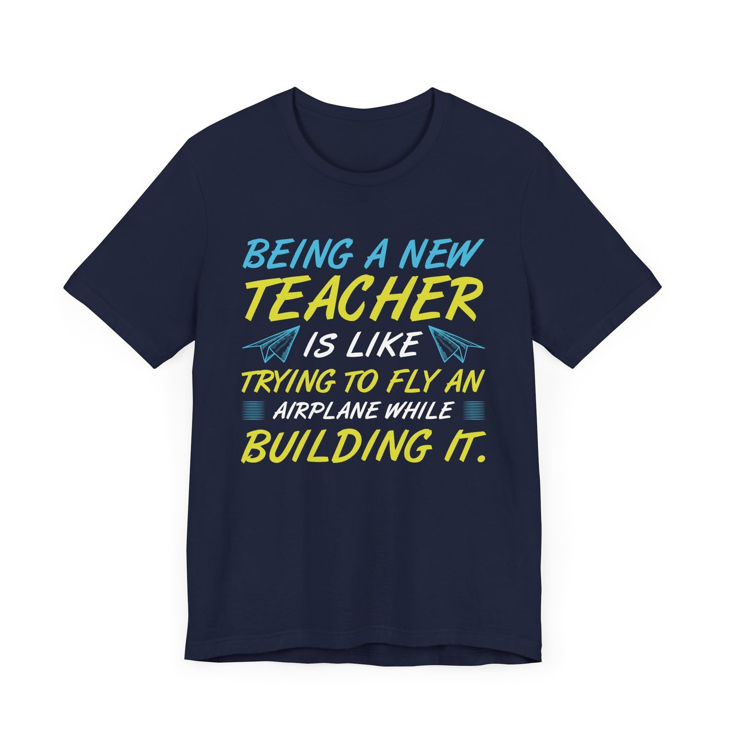 Being A New Teacher Is Like Trying  To Fly An Airplane While Building It - Unisex Jersey Short Sleeve Tee