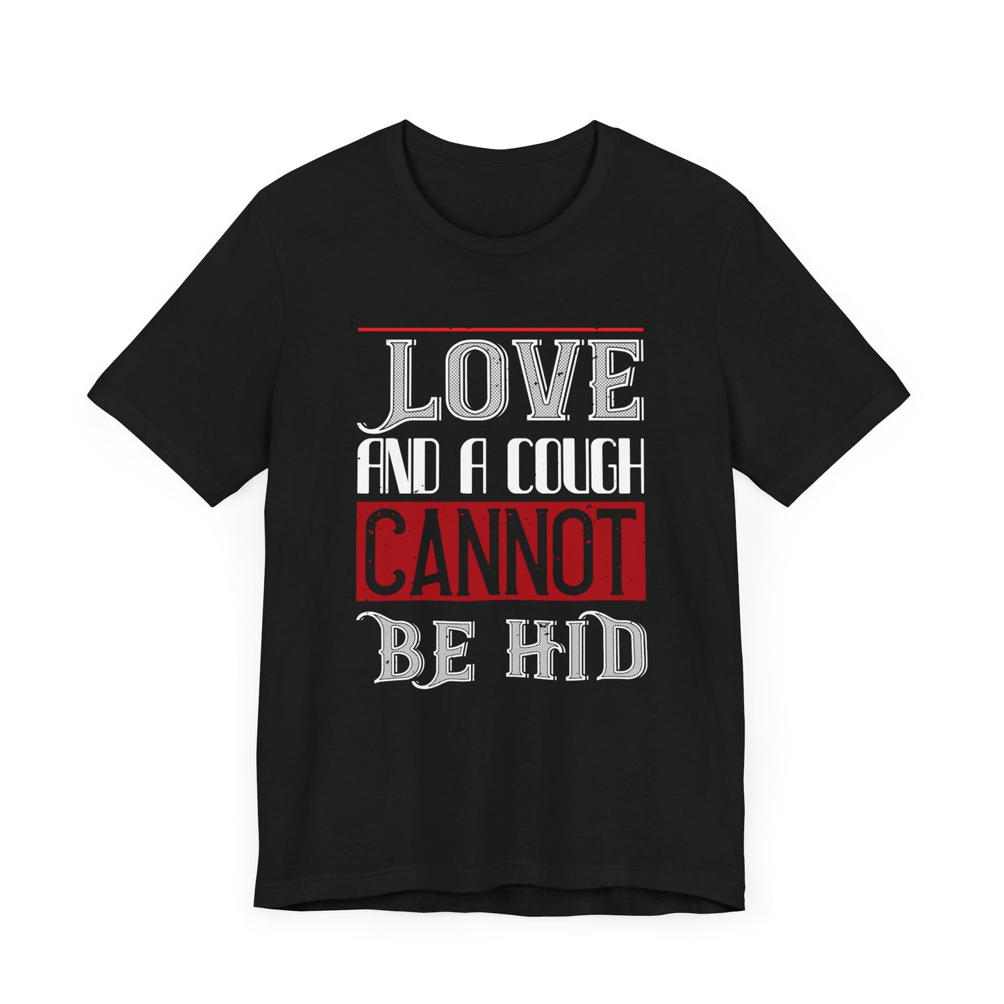 Love and a Cough Cannot Be Hid - Unisex Jersey Short Sleeve Tee