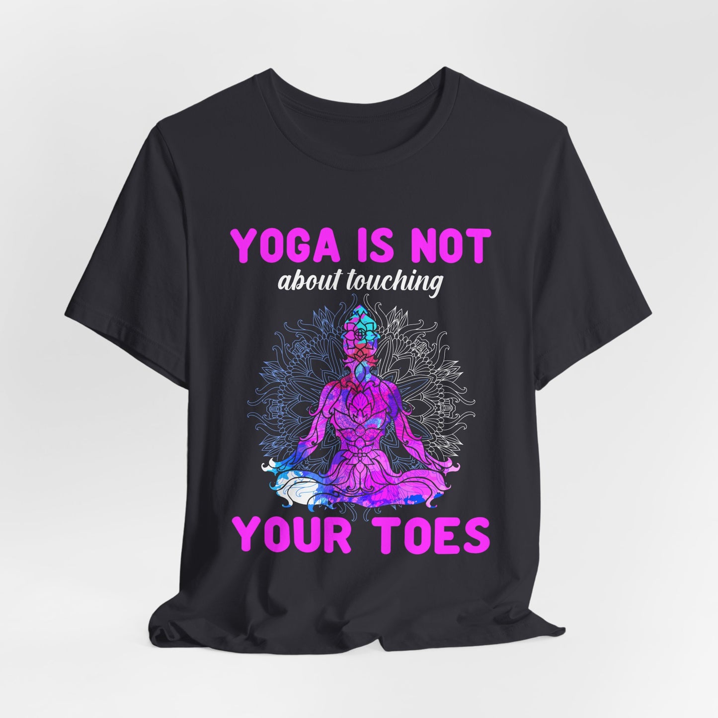 Yoga Is Not About Touching Your Toes - Unisex Jersey Short Sleeve Tee - 12148