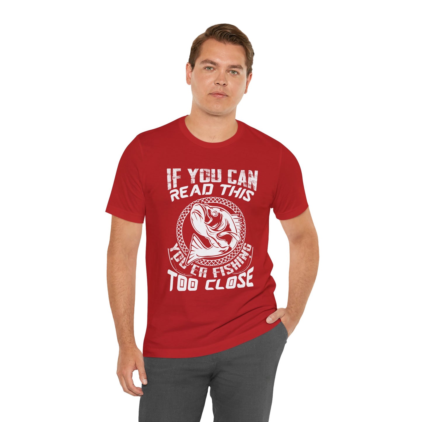 If You Can Read This You're Fishing Too Close - Unisex Jersey Short Sleeve Tee - 14140