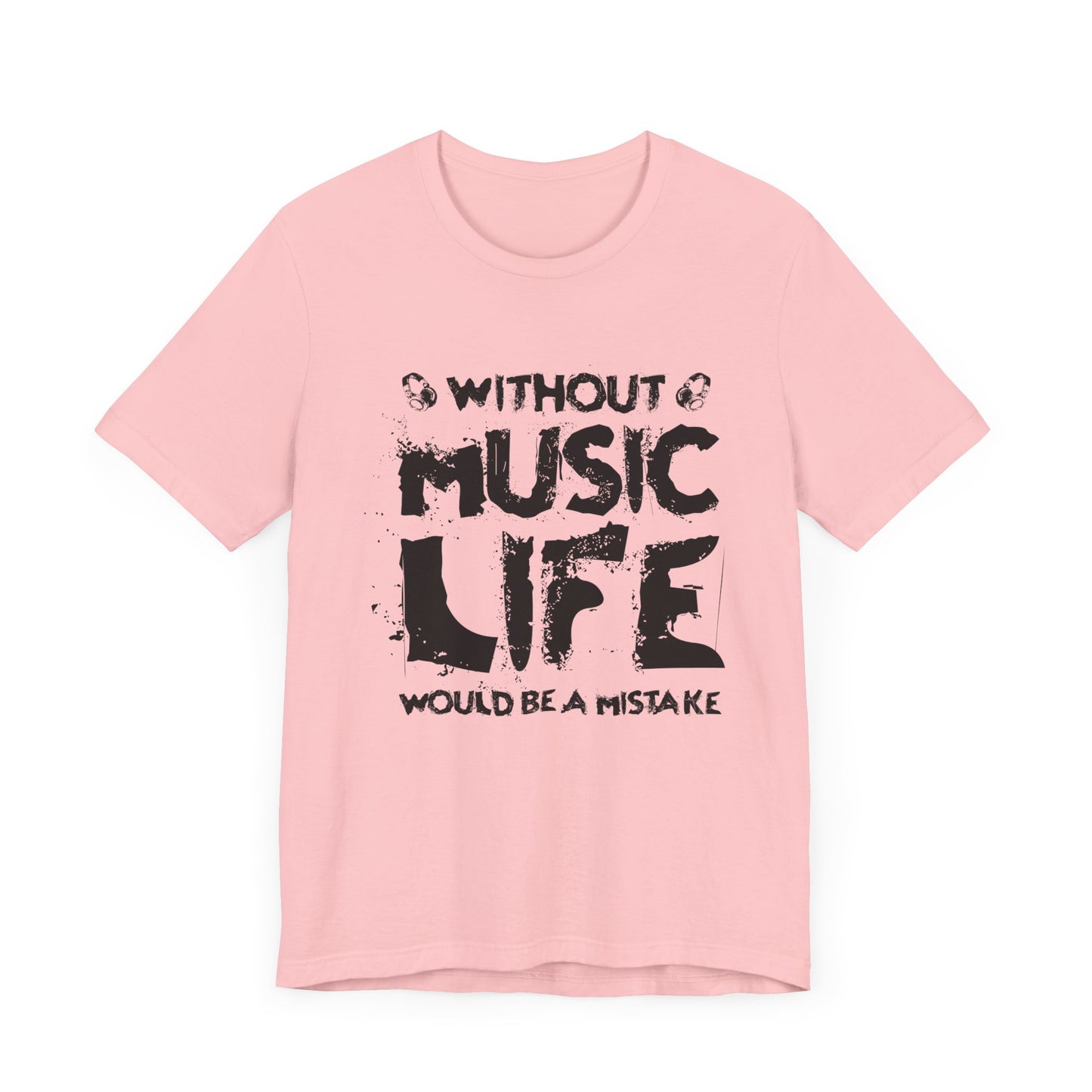 Without Music Life Would Be A Mistake - Unisex Jersey Short Sleeve Tee