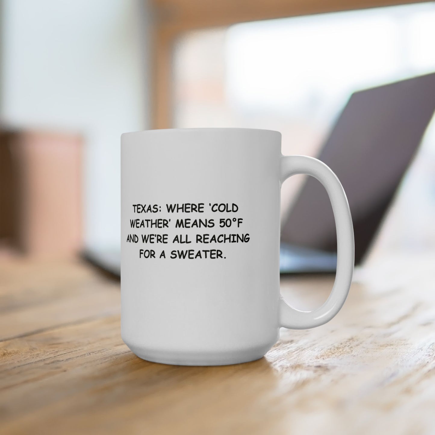 "Texas: Where ‘cold weather’ means 50°F and we’re all reaching for a sweater." Ceramic Mug - 12681