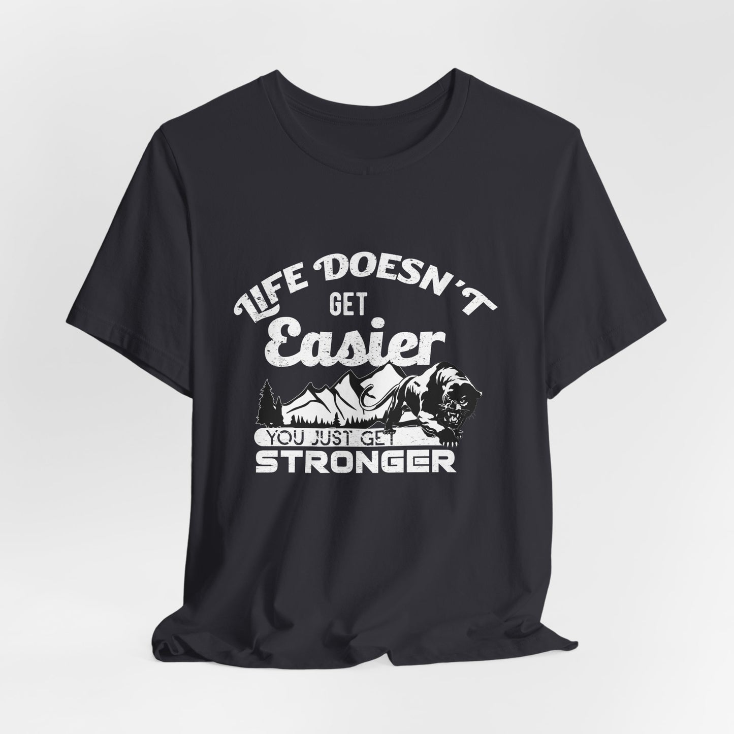 Motivational: Life Doesn't Get Easier, You Just Get Stronger - Unisex Jersey Short Sleeve Tee - 12476
