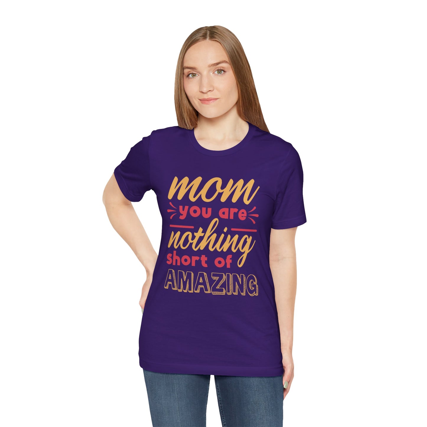 Mom, You Are Nothing Short Of Amazing - Unisex Jersey Short Sleeve Tee - 13044