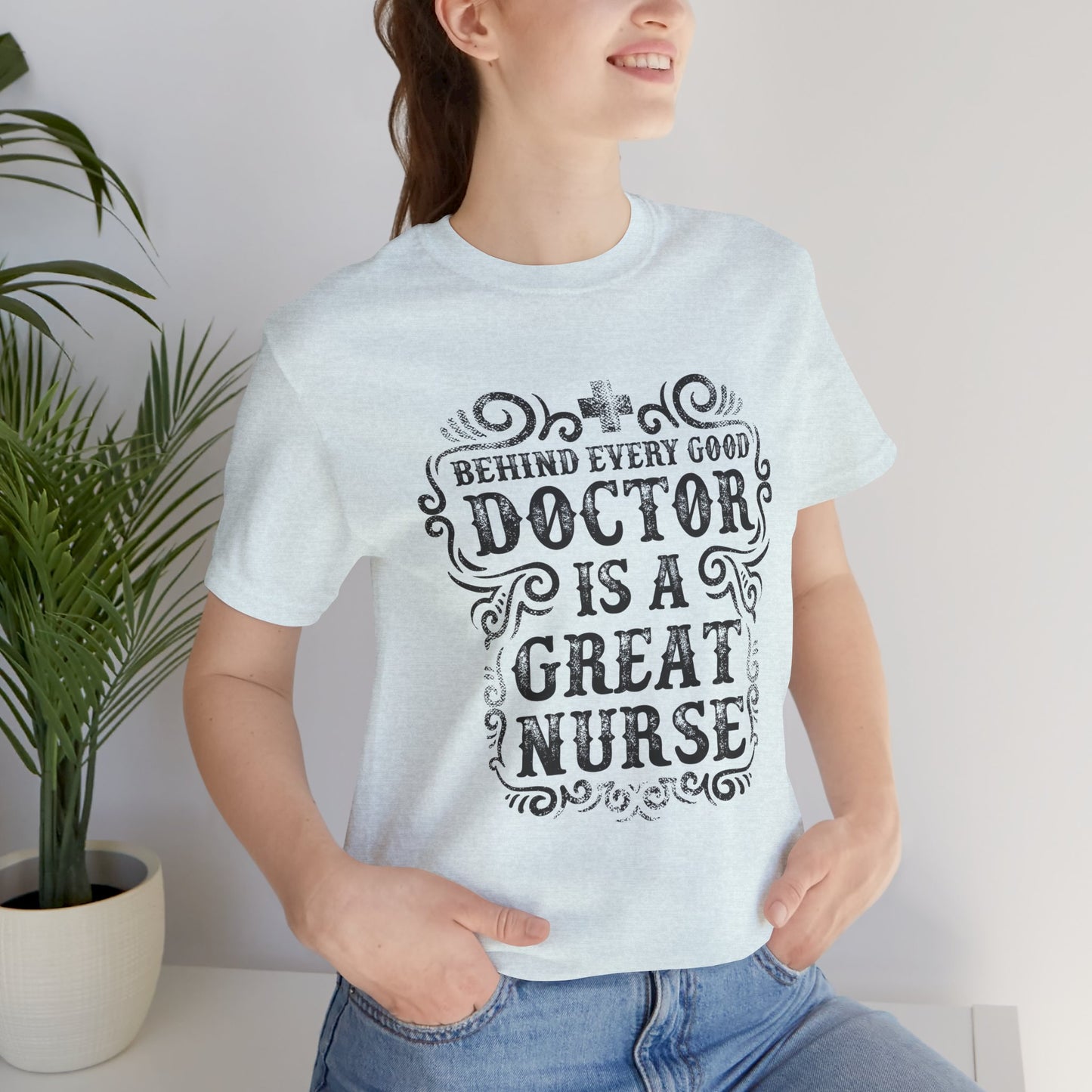 Behind Every Good Doctor Is A Great Nurse - Unisex Jersey Short Sleeve Tee - 13281
