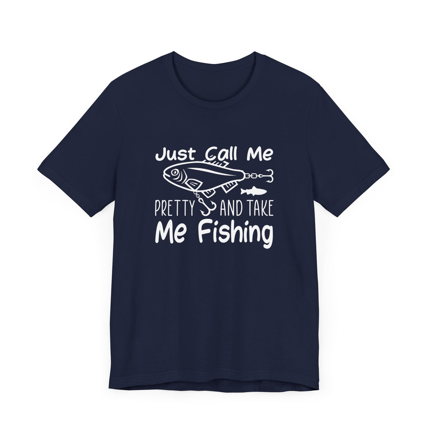 Just Call Me Pretty and Take Me Fishing - Unisex Jersey Short Sleeve Tee