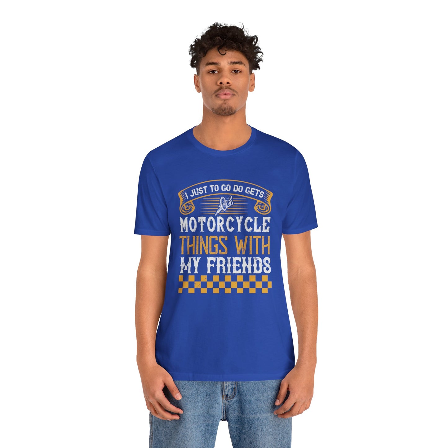 I Just Want to Go Do Motorcycle Things with My Friends - Unisex Jersey Short Sleeve Tee