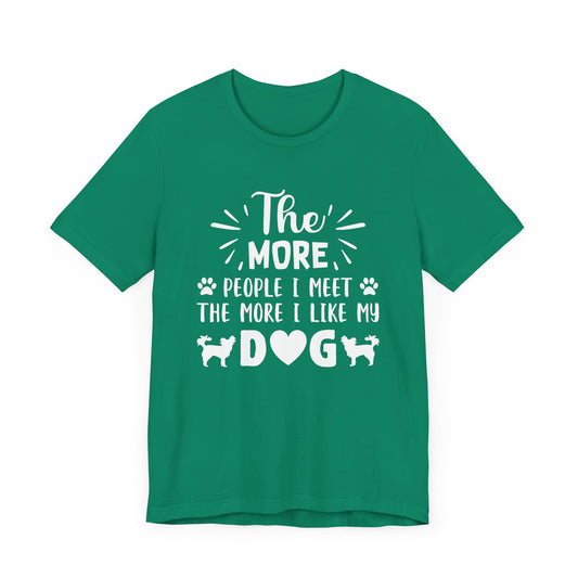 The More People I Meet, The More I Like My Dog  - Unisex Jersey Short Sleeve Tee