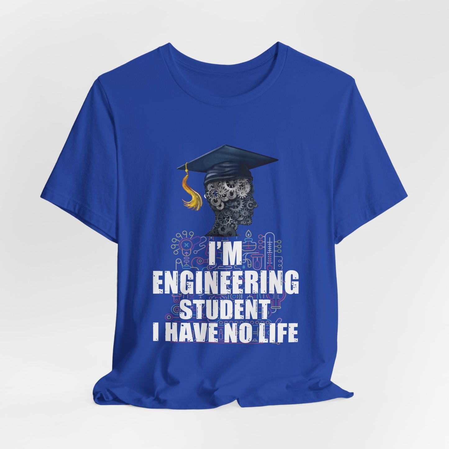 Engineer: I 'm An Engineering Student, I Have No Life - Unisex Jersey Short Sleeve Tee