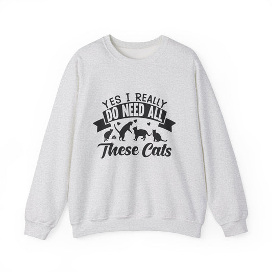 Yes, I Really Do Need All These Cats - Unisex Heavy Blend™ Crewneck Sweatshirt